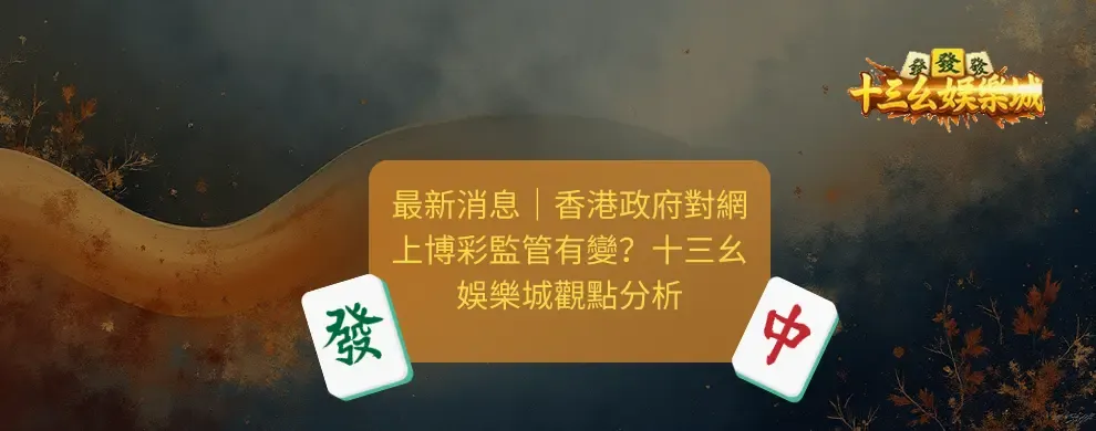 十三么娛樂城 香港政府對網上博彩監管有變